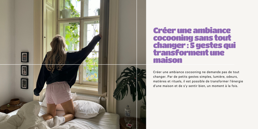 Créer une ambiance cocooning sans tout changer : 5 gestes qui transforment une maison