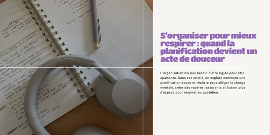 S’organiser pour mieux respirer : quand la planification devient un acte de douceur